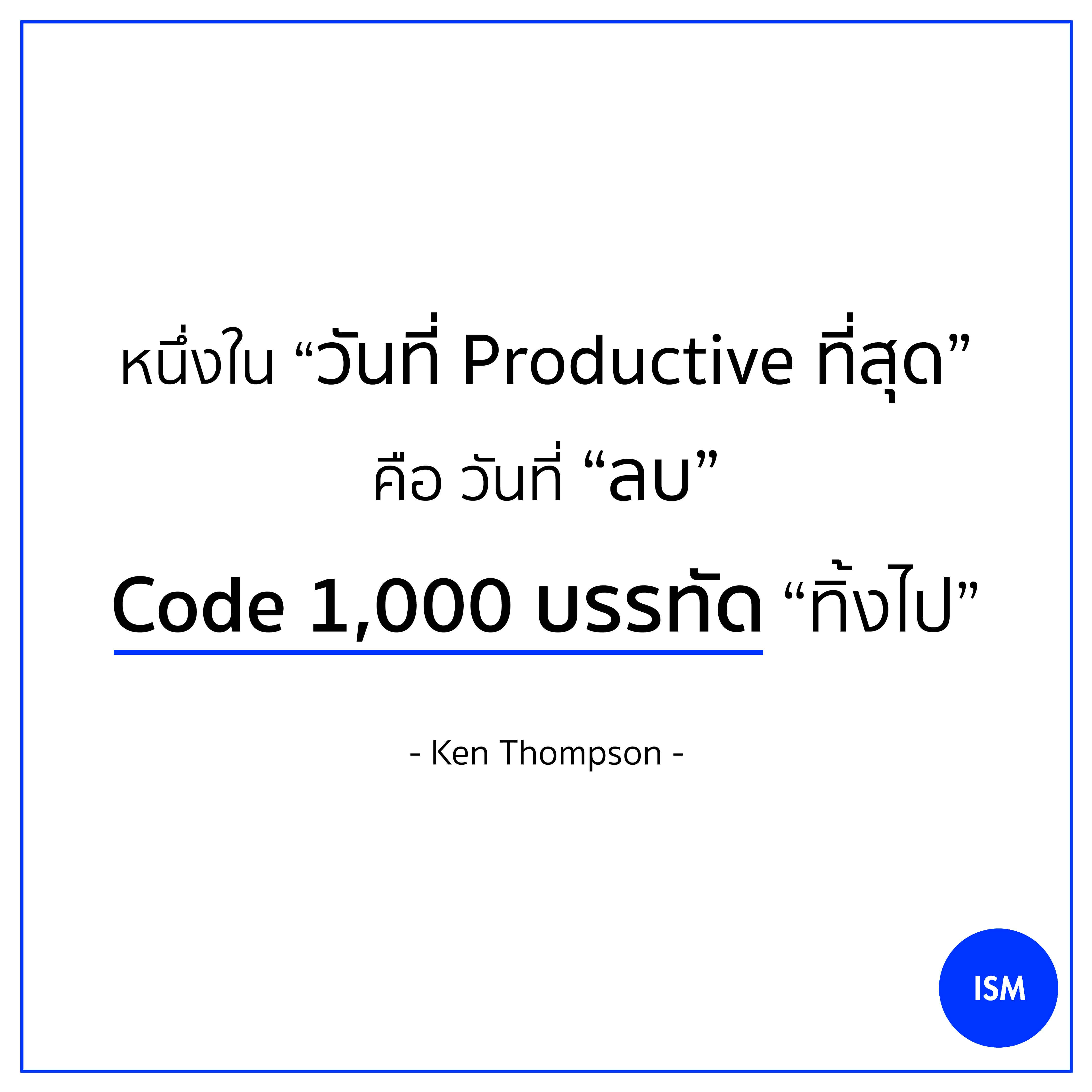 “One of my most productive days was throwing away 1000 lines of code.” - Ken Thompson